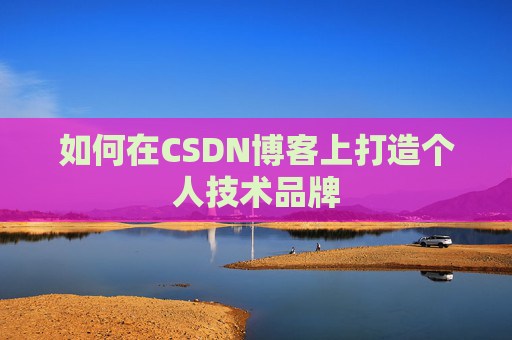 如何在CSDN博客上打造个人技术品牌